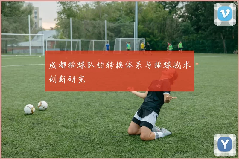 成都排球队的转换体系与排球战术创新研究