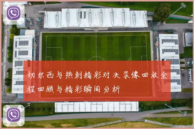 切尔西与热刺精彩对决录像回放全程回顾与精彩瞬间分析