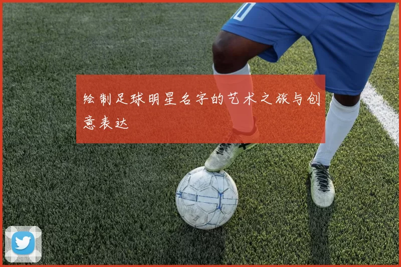 绘制足球明星名字的艺术之旅与创意表达