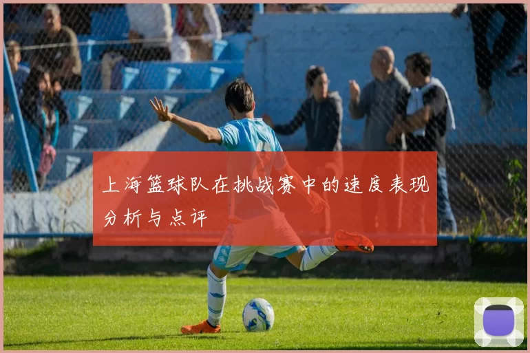 上海篮球队在挑战赛中的速度表现分析与点评