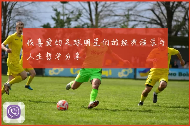 我喜爱的足球明星们的经典语录与人生哲学分享