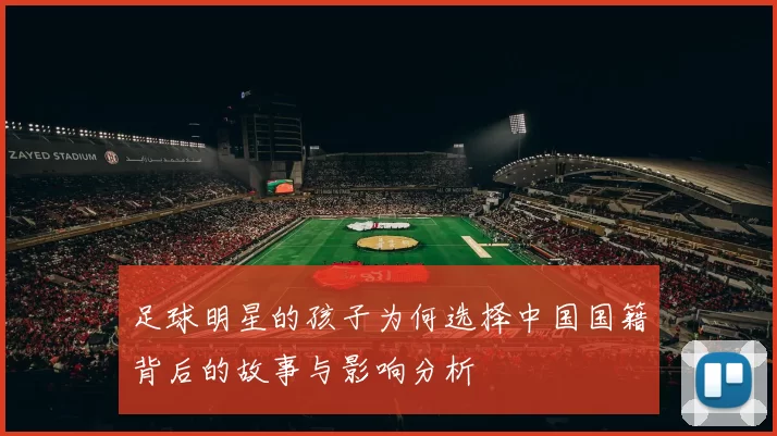 足球明星的孩子为何选择中国国籍背后的故事与影响分析