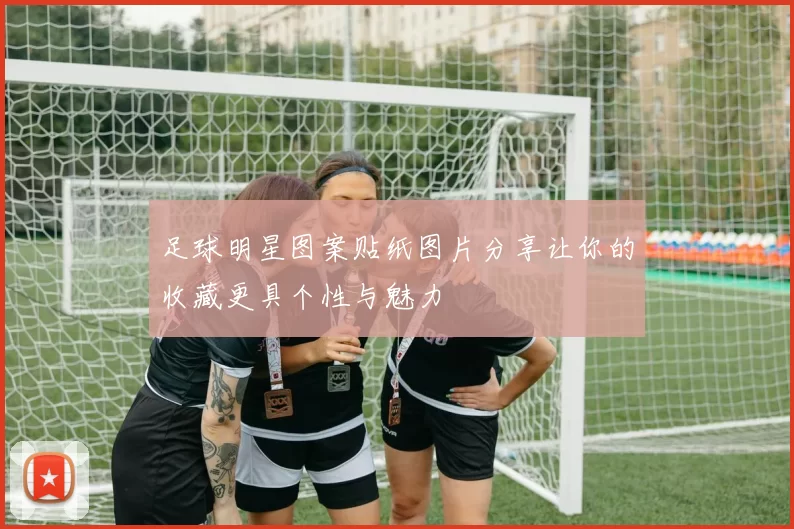 足球明星图案贴纸图片分享让你的收藏更具个性与魅力