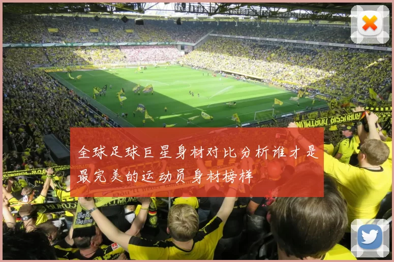 全球足球巨星身材对比分析谁才是最完美的运动员身材榜样