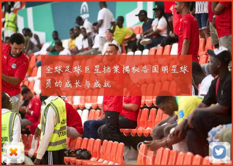 全球足球巨星档案揭秘各国明星球员的成长与成就